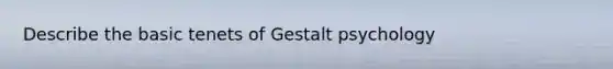 Describe the basic tenets of Gestalt psychology