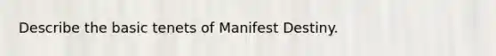 Describe the basic tenets of Manifest Destiny.