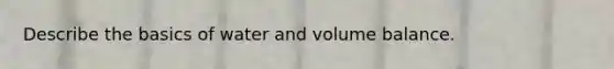 Describe the basics of water and volume balance.