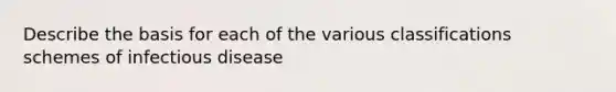 Describe the basis for each of the various classifications schemes of infectious disease