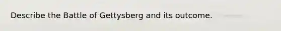 Describe the Battle of Gettysberg and its outcome.