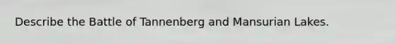 Describe the Battle of Tannenberg and Mansurian Lakes.