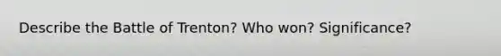 Describe the Battle of Trenton? Who won? Significance?