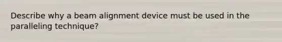 Describe why a beam alignment device must be used in the paralleling technique?