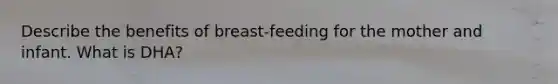 Describe the benefits of breast-feeding for the mother and infant. What is DHA?