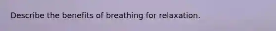 Describe the benefits of breathing for relaxation.