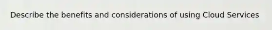 Describe the benefits and considerations of using Cloud Services