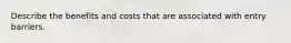 Describe the benefits and costs that are associated with entry barriers.
