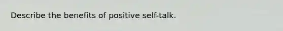 Describe the benefits of positive self-talk.