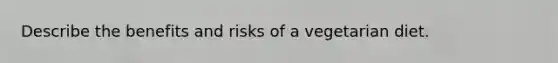 Describe the benefits and risks of a vegetarian diet.