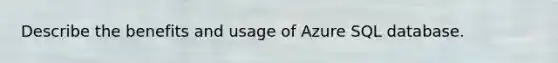 Describe the benefits and usage of Azure SQL database.