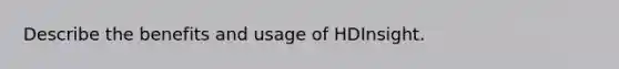 Describe the benefits and usage of HDInsight.