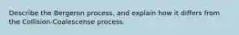 Describe the Bergeron process, and explain how it differs from the Collision-Coalescense process.