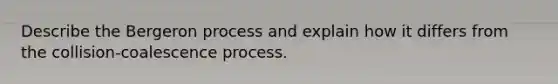 Describe the Bergeron process and explain how it differs from the collision-coalescence process.