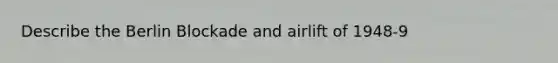 Describe the Berlin Blockade and airlift of 1948-9