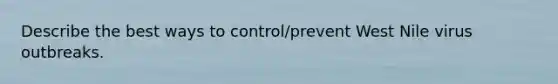 Describe the best ways to control/prevent West Nile virus outbreaks.