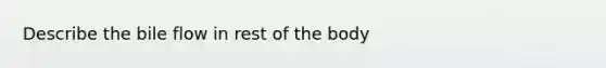 Describe the bile flow in rest of the body