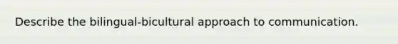 Describe the bilingual-bicultural approach to communication.