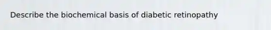 Describe the biochemical basis of diabetic retinopathy