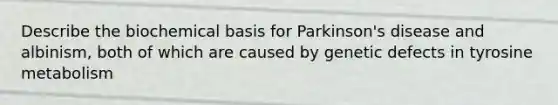 Describe the biochemical basis for Parkinson's disease and albinism, both of which are caused by genetic defects in tyrosine metabolism
