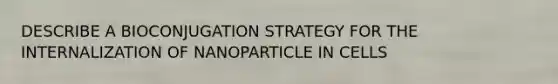 DESCRIBE A BIOCONJUGATION STRATEGY FOR THE INTERNALIZATION OF NANOPARTICLE IN CELLS