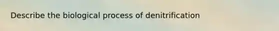 Describe the biological process of denitrification