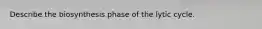 Describe the biosynthesis phase of the lytic cycle.