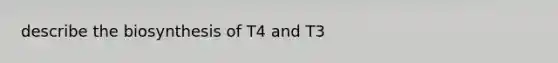 describe the biosynthesis of T4 and T3