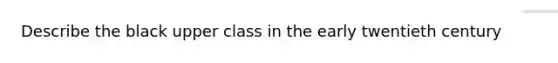 Describe the black upper class in the early twentieth century