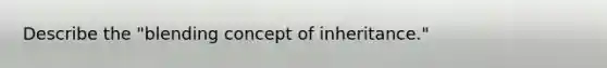 Describe the "blending concept of inheritance."