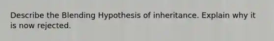 Describe the Blending Hypothesis of inheritance. Explain why it is now rejected.