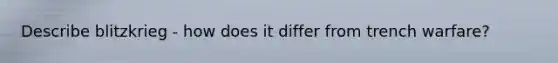 Describe blitzkrieg - how does it differ from trench warfare?