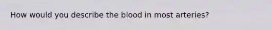 How would you describe the blood in most arteries?