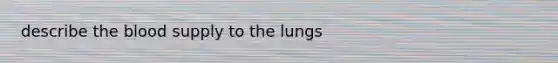 describe the blood supply to the lungs