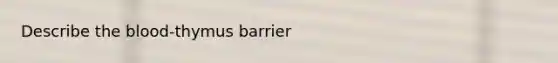 Describe <a href='https://www.questionai.com/knowledge/k7oXMfj7lk-the-blood' class='anchor-knowledge'>the blood</a>-thymus barrier