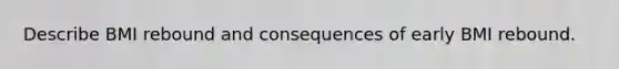Describe BMI rebound and consequences of early BMI rebound.