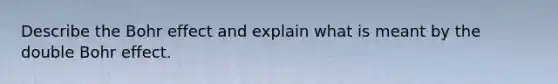 Describe the Bohr effect and explain what is meant by the double Bohr effect.