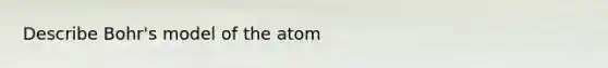 Describe Bohr's model of the atom