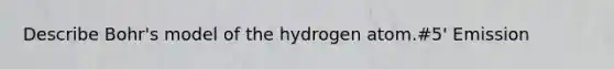 Describe Bohr's model of the hydrogen atom.#5' Emission