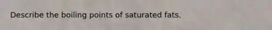 Describe the boiling points of saturated fats.