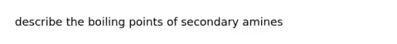 describe the boiling points of secondary amines