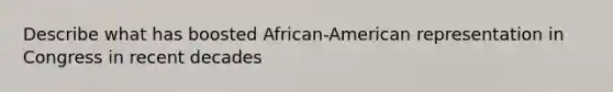 Describe what has boosted African-American representation in Congress in recent decades