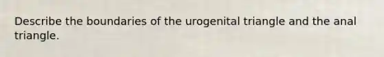 Describe the boundaries of the urogenital triangle and the anal triangle.