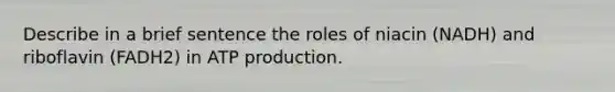 Describe in a brief sentence the roles of niacin (NADH) and riboflavin (FADH2) in ATP production.