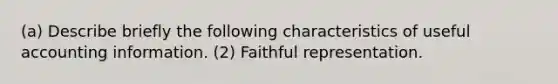 (a) Describe briefly the following characteristics of useful accounting information. (2) Faithful representation.