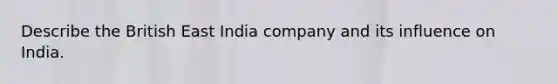 Describe the British East India company and its influence on India.