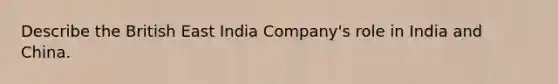 Describe the British East India Company's role in India and China.