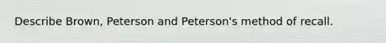 Describe Brown, Peterson and Peterson's method of recall.