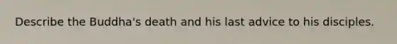 Describe the Buddha's death and his last advice to his disciples.