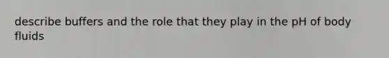 describe buffers and the role that they play in the pH of body fluids